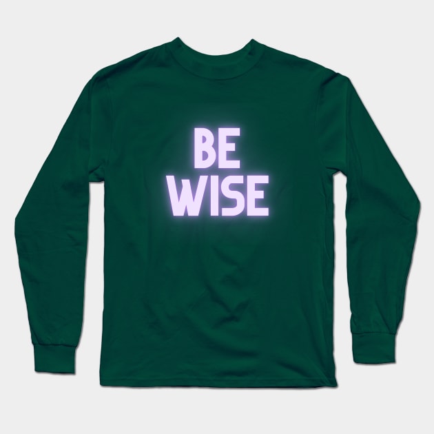 Be Wise Long Sleeve T-Shirt by Say What You Mean Gifts